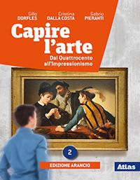 Capire l'arte. Ediz. arancio. Per le Scuole superiori. Vol. 2: Dal Quattrocento all'impressionismo - Gillo Dorfles, Cristina Dalla Costa, Gabrio Pieranti - Libro Atlas 2019 | Libraccio.it