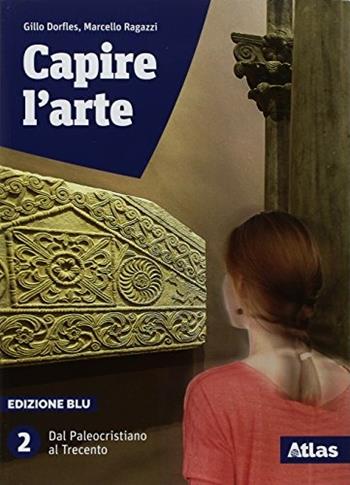 Capire l'arte. Edizione blu. Con studi di architettura. Con ebook. Con espansione online. Vol. 2: Dal paleocristiano al Trecento - Gillo Dorfles, Marcello Ragazzi, Vittorio Gregotti - Libro Atlas 2018 | Libraccio.it