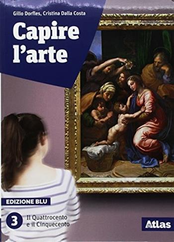 Capire l'arte. Edizione blu. Con studi di architettura. Per le Scuole superiori. Vol. 3: Il Quattrocento e il Cinquecento - Gillo Dorfles, Cristina Dalla Costa, Vittorio Gragotti - Libro Atlas 2018 | Libraccio.it