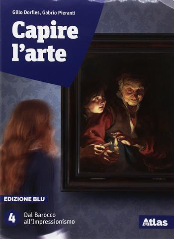 Capire l'arte. Edizione blu. Studi di architettura. Con ebook. Con espansione online. Vol. 4: Dal Barocco all'Impressionismo - Gillo Dorfles, Gabrio Pieranti - Libro Atlas 2018 | Libraccio.it