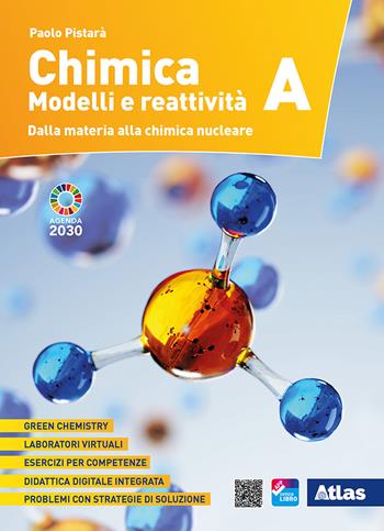 Chimica. Modelli e reattività. Vol. A: Dalla materia alla chimica nucleare. Per le Scuole superiori. - Paolo Pistarà - Libro Atlas 2021 | Libraccio.it