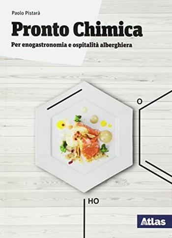 Pronto chimica. Per enogastronomia e ospitalità alberghiera. Per le Scuole superiori. Con espansioni online - Paolo Pistarà - Libro Atlas 2018 | Libraccio.it