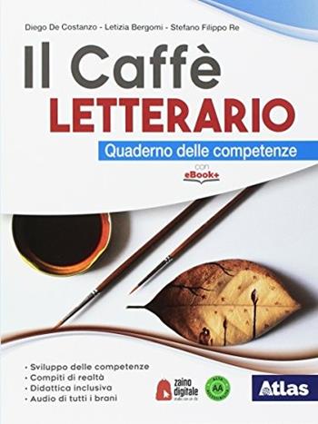 Il caffè letterario. Quaderno delle competenze. Per le Scuole superiori. - Diego De Costanzo, Letizia Bergomi, Stefano Re - Libro Atlas 2018 | Libraccio.it