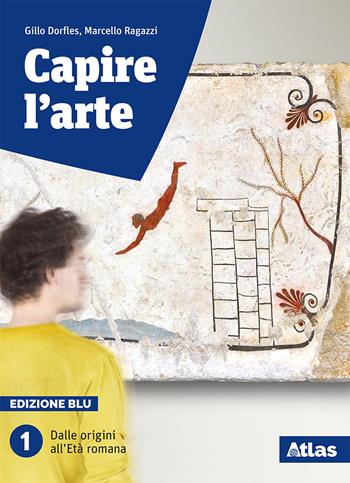 Capire l'arte. Ediz. blu. Per le Scuole superiori. Vol. 1: Dalle origini all'età romana - Gillo Dorfles, Marcello Ragazzi - Libro Atlas 2018 | Libraccio.it