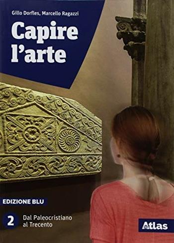 Capire l'arte. Ediz. blu. Con ebook. Con espansione online. Vol. 2: Dal paleocristiano al Trecento - Gillo Dorfles, Marcello Ragazzi - Libro Atlas 2018 | Libraccio.it