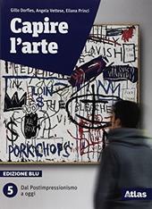 Capire l'arte. Ediz. blu. Con ebook. Con espansione online. Vol. 5: Dal postimpressionismo ad oggi