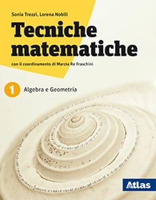 Tecniche matematiche. Algebra statistica geometria. Per il biennio delle Scuole superiori. Vol. 1 - Sonia Trezzi, Lorena Nobili - Libro Atlas 2018 | Libraccio.it