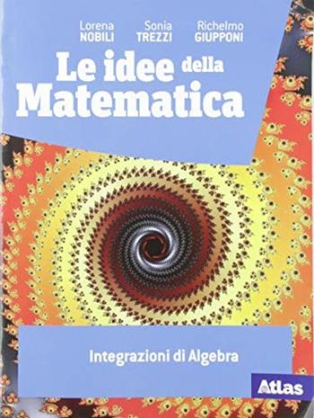 Le idee della matematica. Integrazioni di algebra. Con e-book. Con espansione online - Lorena Nobili, Sonia Trezzi, Richelmo Giupponi - Libro Atlas 2019 | Libraccio.it