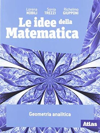 Le idee della matematica. Geometria analitica. Con e-book. Con espansione online - Lorena Nobili, Sonia Trezzi, Richelmo Giupponi - Libro Atlas 2019 | Libraccio.it