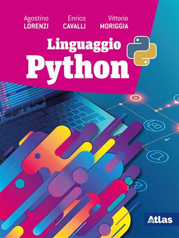 Linguaggio Python. Con e-book. Con espansione online - Agostino Lorenzi, Vittorio Moriggia, Enrico Cavalli - Libro Atlas 2019 | Libraccio.it