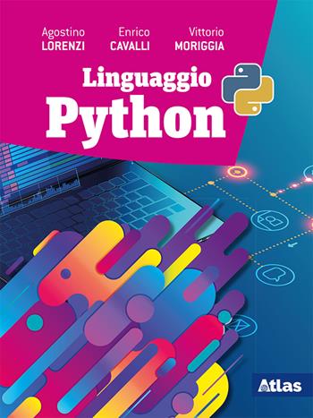 Linguaggio Python. - Agostino Lorenzi, Vittorio Moriggia, Enrico Cavalli - Libro Atlas 2019 | Libraccio.it