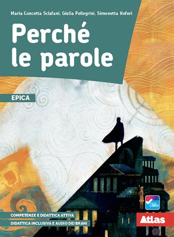 Perché le parole. Epica. Con e-book. Con espansione online - Maria Concetta Sclafani, Giulia Pellegrini, Simonetta Noferi - Libro Atlas 2021 | Libraccio.it