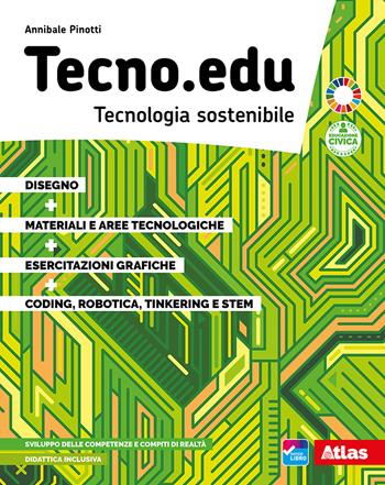 Tecno.edu. Tecnologia sostenibile. Con Disegno, Materiali e aree tecnologiche, Esercitazioni grafiche, Coding, robotica, Tinkering e STEM. Con e-book. Con espansione online - Annibale Pinotti - Libro Atlas 2021 | Libraccio.it