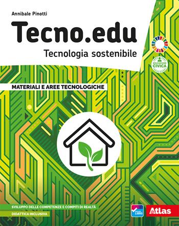 Tecno.edu. Tecnologia sostenibile. Vol. A-B. Con Disegno, Materiali e aree tecnologiche, Esercitazioni grafiche, Coding, robotica, Tinkering e STEM e Laboratorio delle competenze. Per la Scuola media. - Annibale Pinotti - Libro Atlas 2021 | Libraccio.it