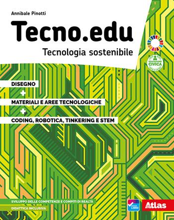 Tecno.edu. Tecnologia sostenibile. Con Disegno, Materiali e aree tecnologiche, Coding, robotica, tinkering e STEM. Con e-book. Con espansione online - Annibale Pinotti - Libro Atlas 2021 | Libraccio.it