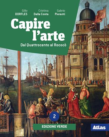 Capire l'arte. Ediz. verde. Con Dal neoclassicismo all'impressionismo. Con e-book. Con espansione online. Vol. 2: Dal Quattrocento al Rococò - Gillo Dorfles, Cristina Dalla Costa, Gabrio Pieranti - Libro Atlas 2020 | Libraccio.it