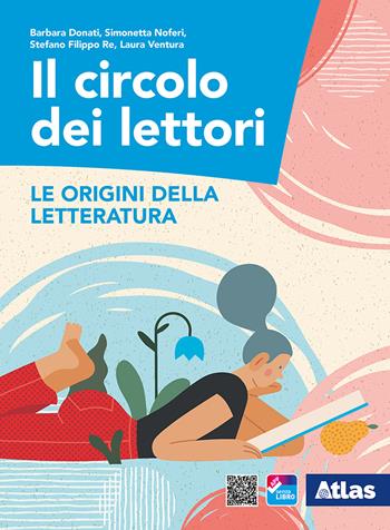 Il circolo dei lettori. Le origini della letteratura. Per le Scuole superiori. - Barbara Donati, Simonetta Noferi, Stefano Filippo Re - Libro Atlas 2021 | Libraccio.it