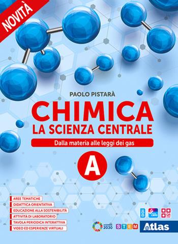 Chimica. La scienza centrale. Per le Scuole superiori. Vol. A: Dalla materia alle leggi dei gas - Paolo Pistarà - Libro Atlas 2024 | Libraccio.it