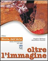 OLTRE L'IMMAGINE - STORIA DELL'ARTE UNICO + 30 SCHEDE - VETTESE ANGELA, PINOTTI ANNIBALE | Libraccio.it