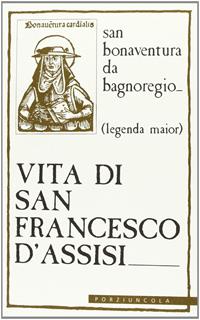Vita di san Francesco d'Assisi. Legenda major - Bonaventura (san) - Libro Porziuncola 2003, Fonti e testi francescani.Serie italiana | Libraccio.it