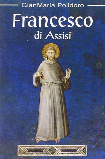 Francesco di Assisi - Gianmaria Polidoro - Libro Porziuncola 2003 | Libraccio.it