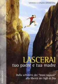 Lascerai tuo padre e tua madre. Dalla schiavitù dei «bravi ragazzi» alla libertà dei figli di Dio - Mimmo Armiento, Cinzia Armiento - Libro Porziuncola 2006, Percorsi | Libraccio.it