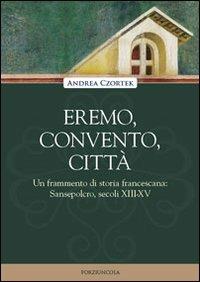 Eremo, convento, città. Un frammento di storia francescana: Sansepolcro, secoli XIII-XV - Andrea Czortek - Libro Porziuncola 2007, Viator | Libraccio.it