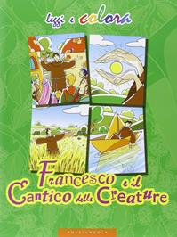 Francesco e il Cantico delle creature. Ediz. illustrata - Amerigo Pinelli - Libro Porziuncola 2010, Leggi e colora | Libraccio.it