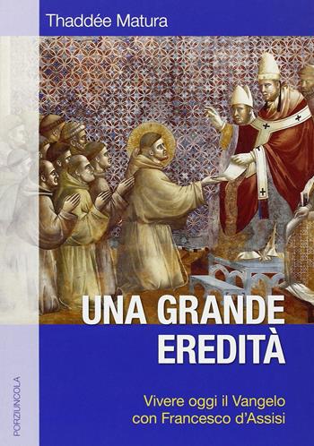 Una grande eredità. Vivere oggi il Vangelo con Francesco d'Assisi - Thaddée Matura - Libro Porziuncola 2009, La via di Francesco | Libraccio.it