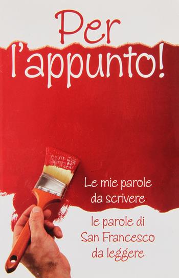 Per l'appunto! Le mie parole da scrivere le parole di San Francesco da leggere  - Libro Porziuncola 2009 | Libraccio.it
