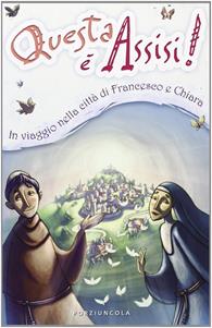 Questa è Assisi. Viaggio illustrato nella città di Francesco e Chiara. Ediz. illustrata - Enzo Giovannini - Libro Porziuncola 2009 | Libraccio.it