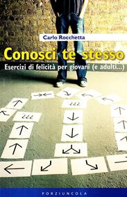 Conosci te stesso. Esercizi di felicità per giovani (e adulti...) - Carlo Rocchetta - Libro Porziuncola 2009, Percorsi | Libraccio.it