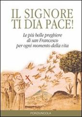 Signore ti dia pace! Le più belle preghiere di san Francesco per ogni momento della vita