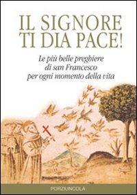 Signore ti dia pace! Le più belle preghiere di san Francesco per ogni momento della vita  - Libro Porziuncola 2010 | Libraccio.it