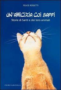 Un' amicizia coi baffi. Storie di santi e dei loro animali - Felice Rossetti - Libro Porziuncola 2011 | Libraccio.it