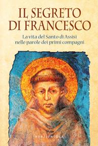 Il segreto di Francesco. La vita del Santo di Assisi nelle parole dei suoi primi compagni  - Libro Porziuncola 2011 | Libraccio.it