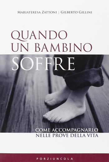 Quando un bambino soffre. Come aiutarlo a superare i dolori della vita - Gilberto Gillini, Mariateresa Zattoni Gillini - Libro Porziuncola 2012 | Libraccio.it