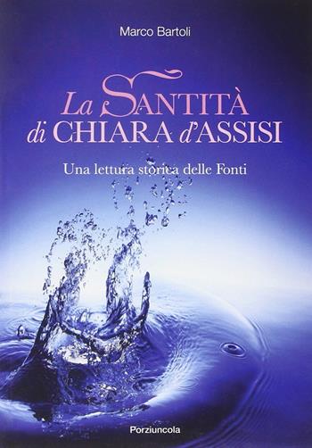 La santità di Chiara d'Assisi. Una lettura storica delle fonti - Marco Bartoli - Libro Porziuncola 2012 | Libraccio.it