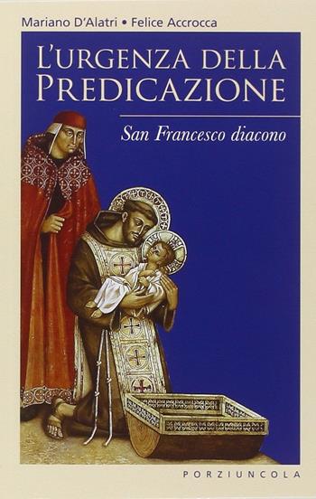 L' urgenza della predicazione. San Francesco diacono - Felice Accrocca, Mariano D'Alatri - Libro Porziuncola 2015 | Libraccio.it