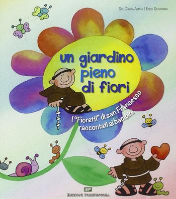 Un giardino pieno di fiori. I «Fioretti» di san Francesco raccontati ai bambini - Chiara Amata (suor), Enzo Giovannini - Libro Porziuncola 2016, Piccole storie | Libraccio.it