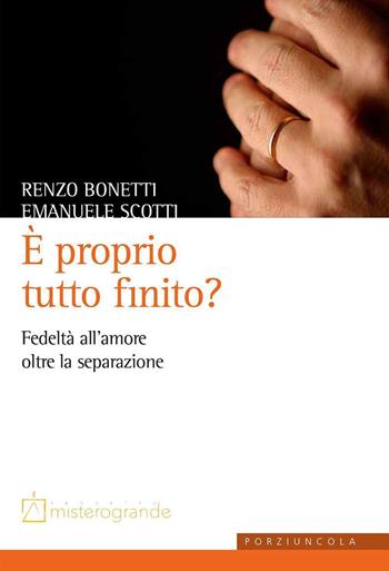 È proprio tutto finito? Fedeltà all'amore oltre la separazione - Renzo Bonetti, Emanuele Scotti - Libro Porziuncola 2016, Misterogrande. Strumenti | Libraccio.it