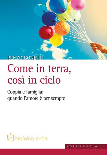 Come in terra, così in cielo. Coppia e famiglia: quando l’amore è per sempre - Renzo Bonetti - Libro Porziuncola 2017 | Libraccio.it