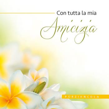 Con tutta la mia amicizia  - Libro Porziuncola 2018, Piccoli fiori | Libraccio.it