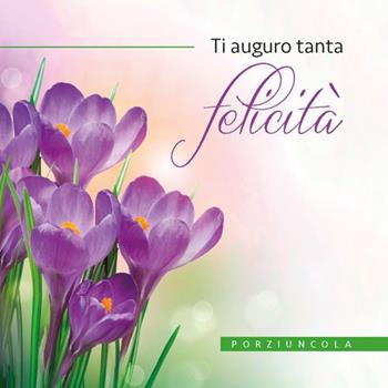 Ti auguro tanta felicità  - Libro Porziuncola 2018, Piccoli fiori | Libraccio.it