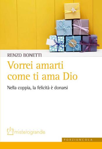 Vorrei amarti come ti ama Dio. Nella coppia, la felicità è donarsi - Renzo Bonetti - Libro Porziuncola 2018, Misterogrande. Strumenti | Libraccio.it