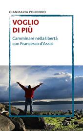 Voglio di più. Camminare nella libertà con Francesco d'Assisi