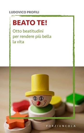 Beato te! Otto beatitudini per rendere più bella la vita - Ludovico Profili - Libro Porziuncola 2018, Voltapagina | Libraccio.it