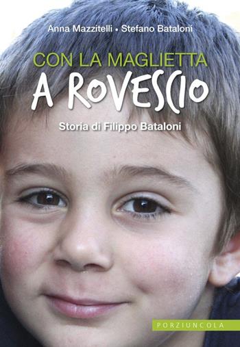 Con la maglietta al rovescio. Storia di Filippo Bataloni - Anna Mazzitelli, Stefano Bataloni - Libro Porziuncola 2018, Percorsi | Libraccio.it
