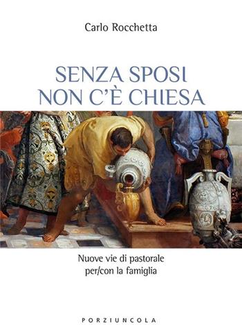 Senza sposi non c'è Chiesa. Nuove vie di pastorale per/con la famiglia - Carlo Rocchetta - Libro Porziuncola 2018, Misterogrande. Strumenti | Libraccio.it