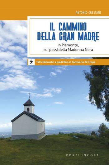 Il cammino della Gran Madre. In Piemonte, sui passi della Madonna Nera - Antonio Crestani - Libro Porziuncola 2018, Crocevia | Libraccio.it